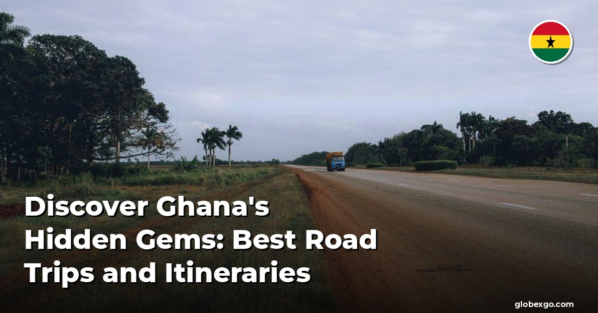Discover Ghana's Hidden Gems: Best Road Trips and Itineraries