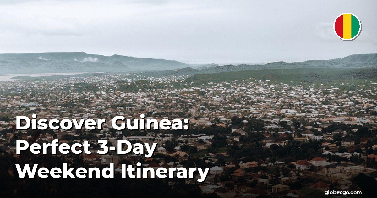 Discover Guinea: Perfect 3-Day Weekend Itinerary