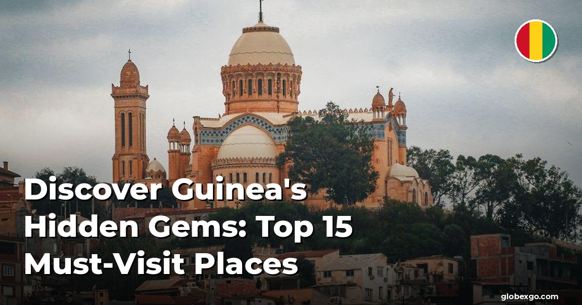 Discover Guinea's Hidden Gems: Top 15 Must-Visit Places
