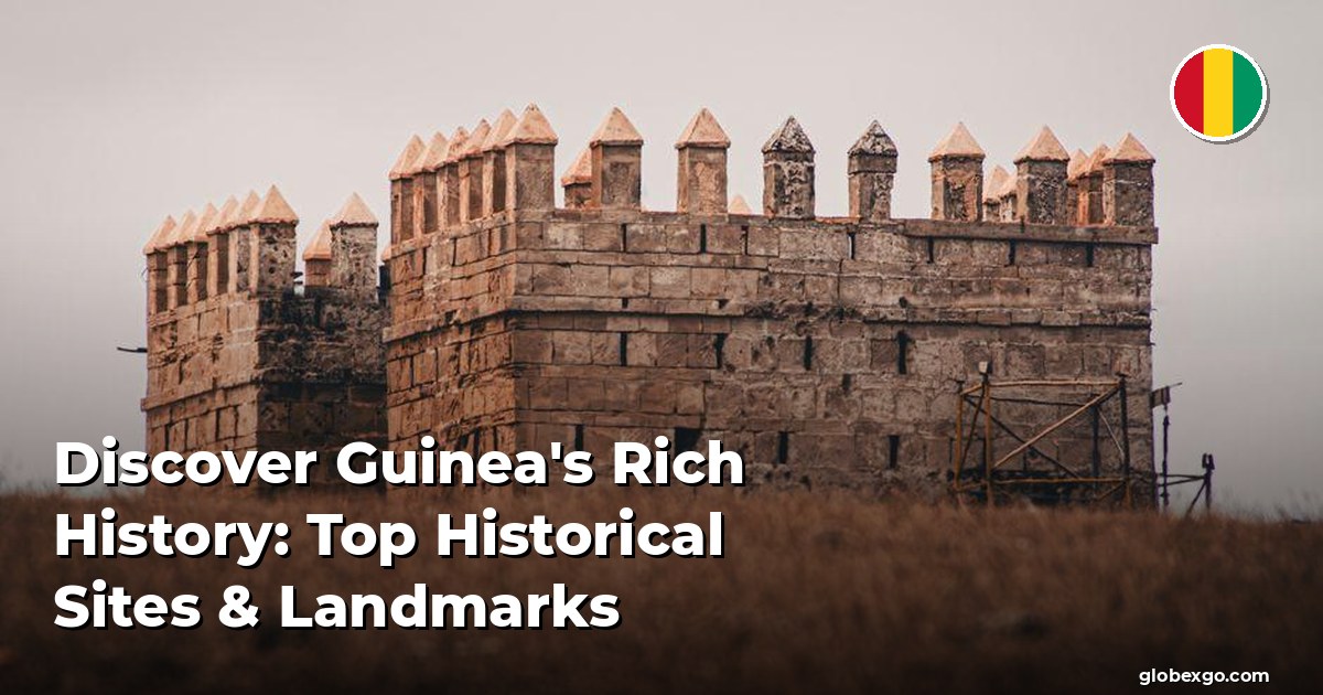 Discover Guinea's Rich History: Top Historical Sites & Landmarks