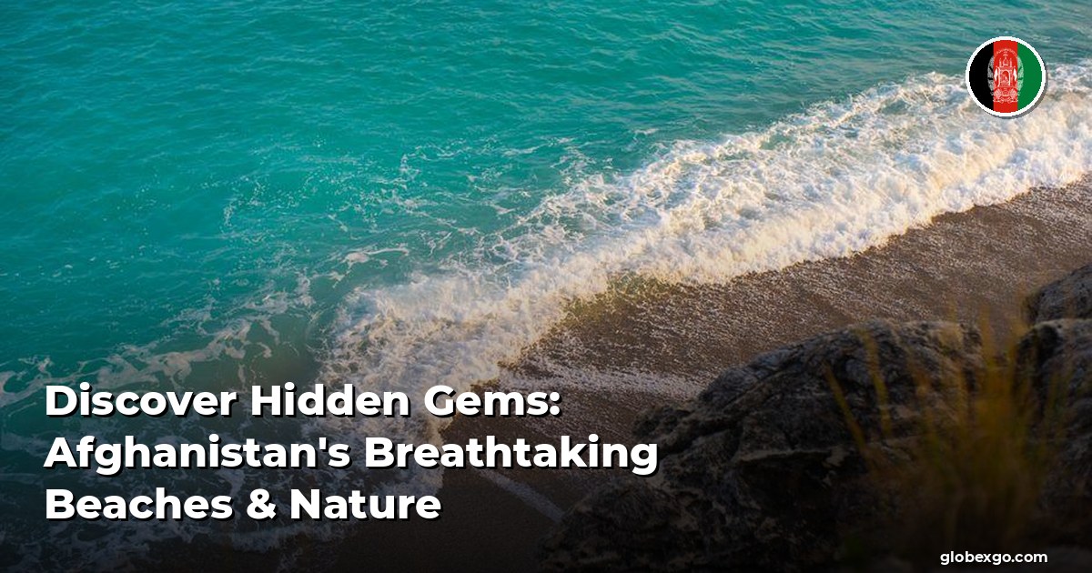 Discover Hidden Gems: Afghanistan's Breathtaking Beaches & Nature