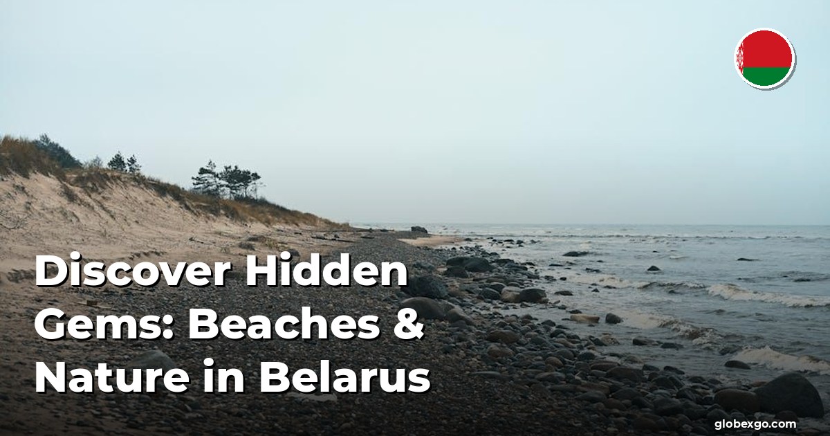 Discover Hidden Gems: Beaches & Nature in Belarus