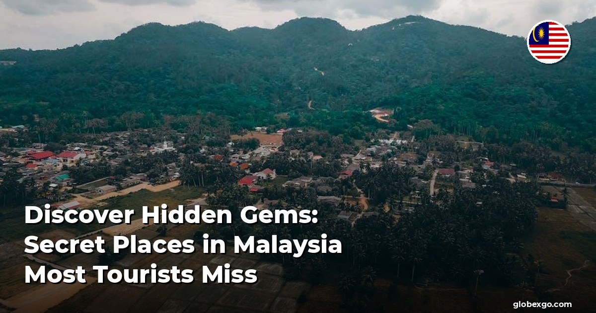 Discover Hidden Gems: Secret Places in Malaysia Most Tourists Miss