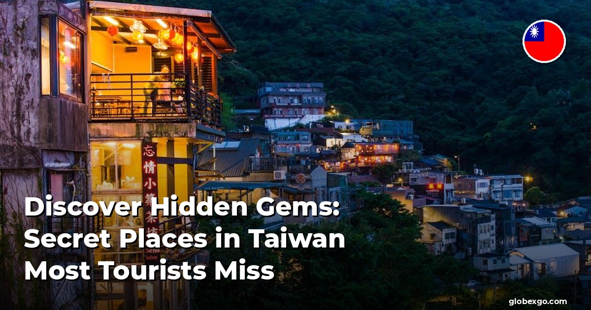 Discover Hidden Gems: Secret Places in Taiwan Most Tourists Miss