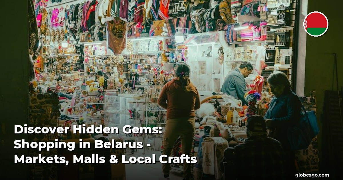 Discover Hidden Gems: Shopping in Belarus - Markets, Malls & Local Crafts