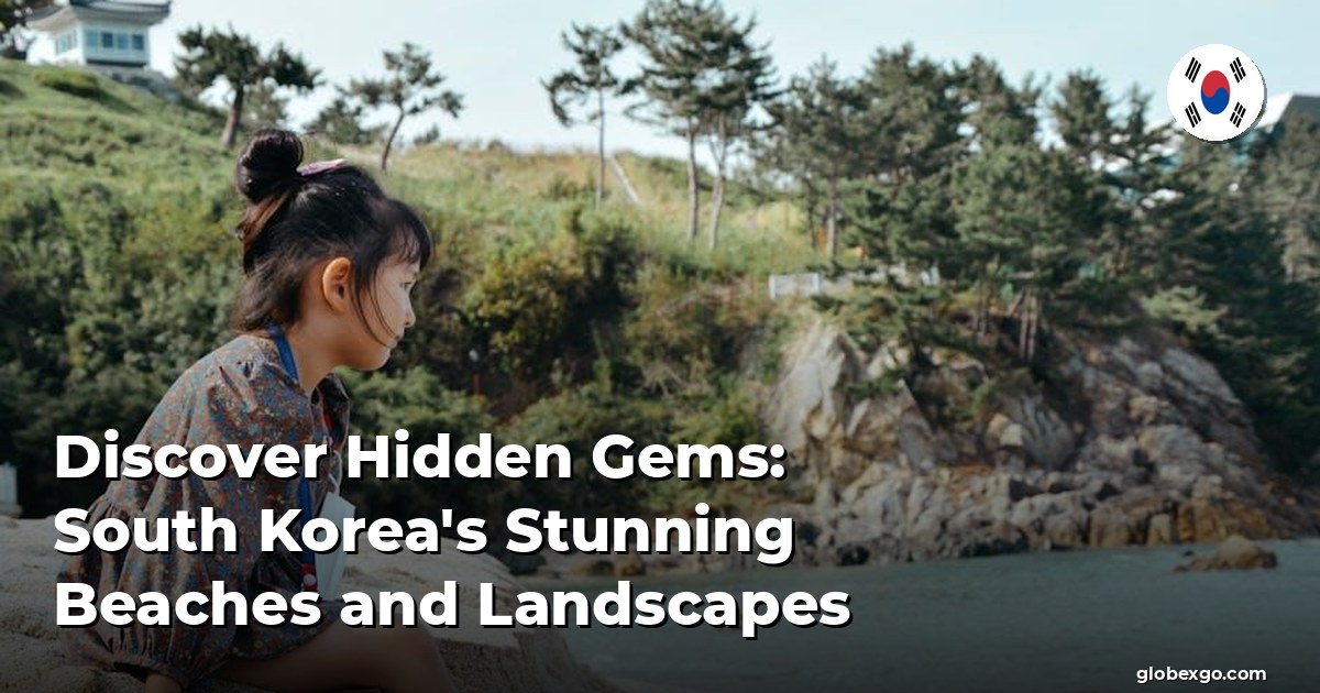 Discover Hidden Gems: South Korea's Stunning Beaches and Landscapes