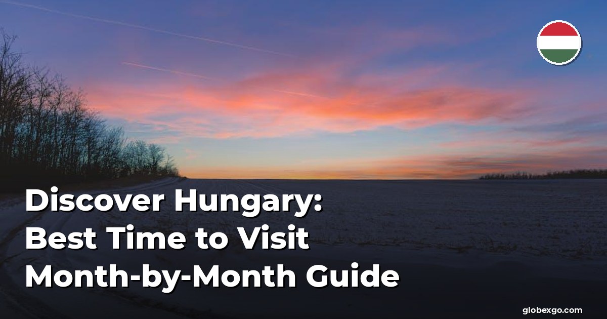 Discover Hungary: Best Time to Visit Month-by-Month Guide