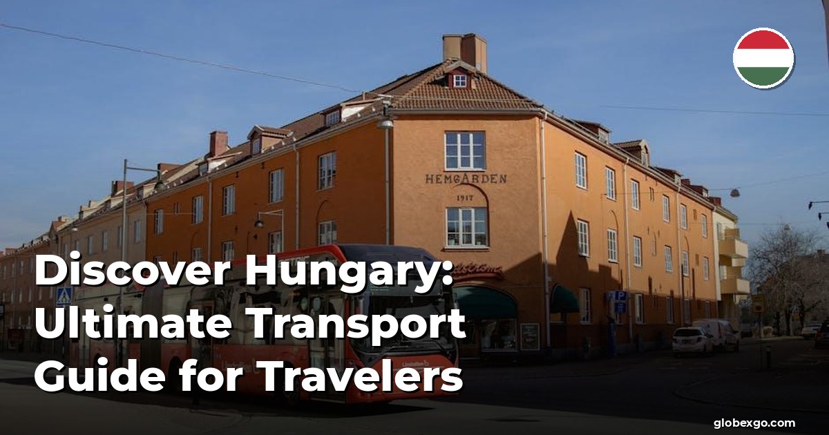 Discover Hungary: Ultimate Transport Guide for Travelers