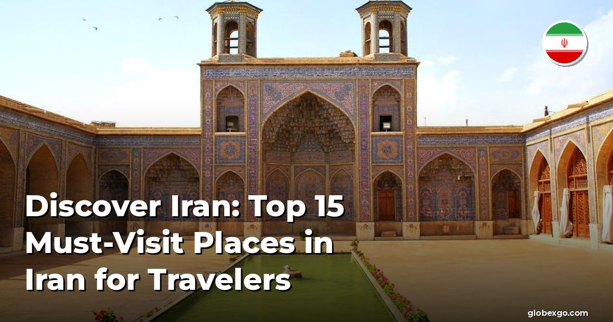 Discover Iran: Top 15 Must-Visit Places in Iran for Travelers
