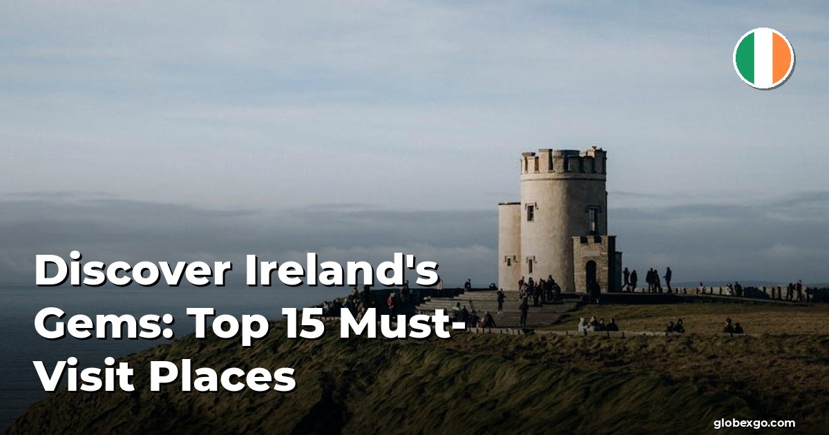 Discover Ireland's Gems: Top 15 Must-Visit Places