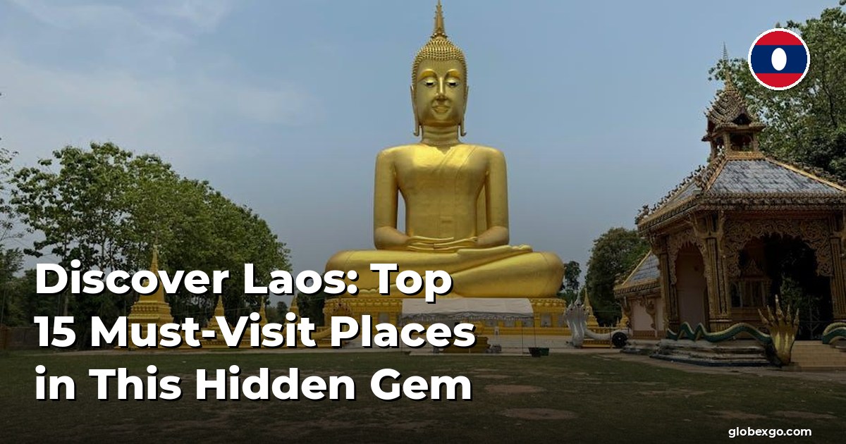 Discover Laos: Top 15 Must-Visit Places in This Hidden Gem