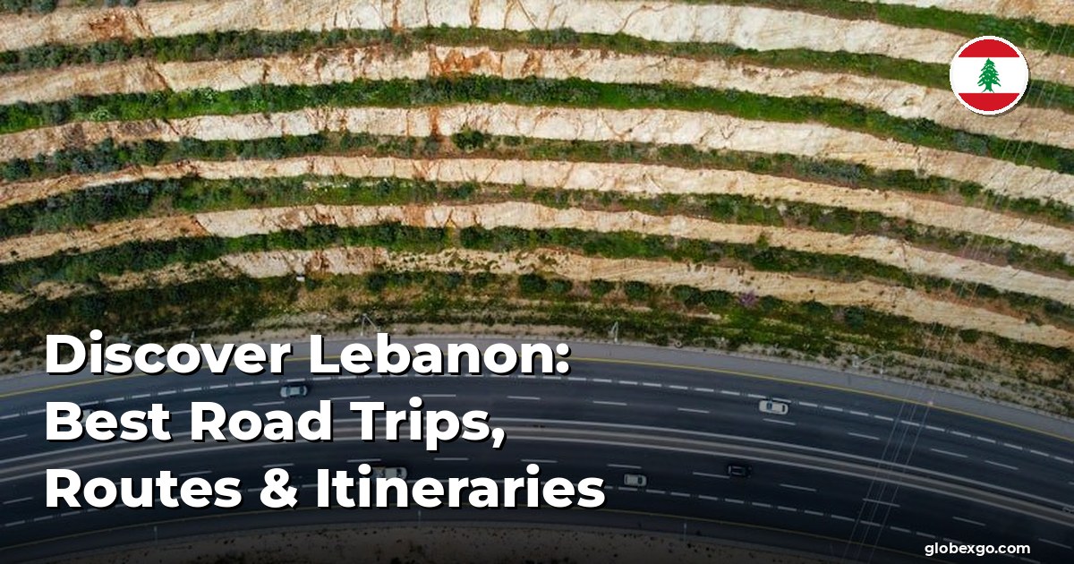 Discover Lebanon: Best Road Trips, Routes & Itineraries