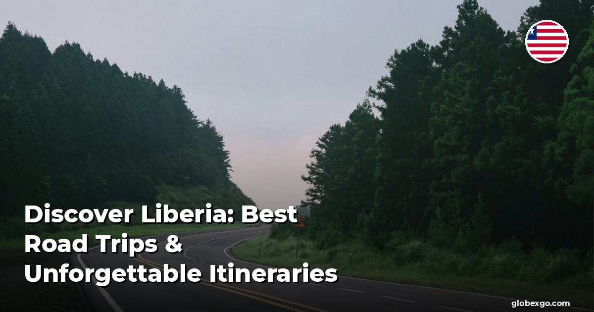 Discover Liberia: Best Road Trips & Unforgettable Itineraries