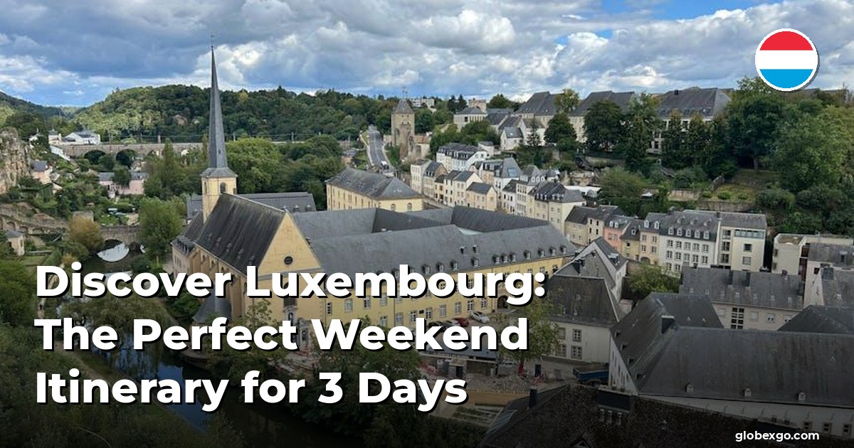 Discover Luxembourg: The Perfect Weekend Itinerary for 3 Days