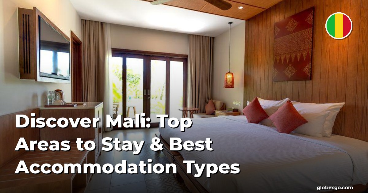 Discover Mali: Top Areas to Stay & Best Accommodation Types