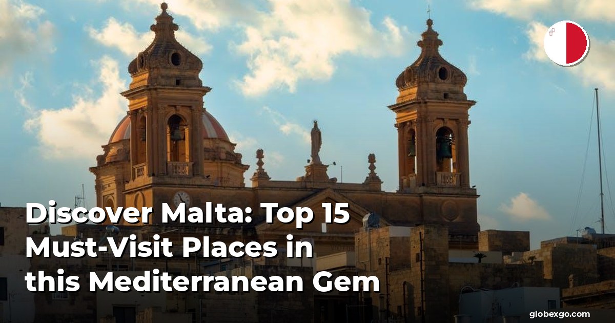 اكتشف مالطا: أفضل 15 مكانًا يجب زيارتهم في هذه الجوهرة البحرية