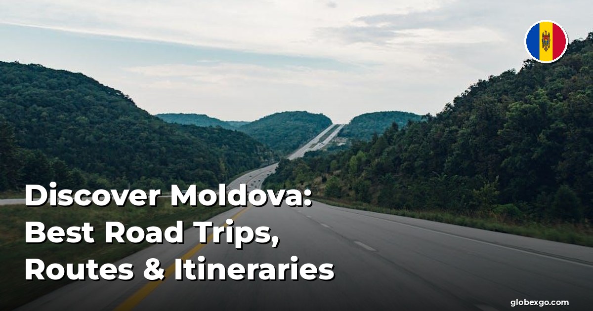 Discover Moldova: Best Road Trips, Routes & Itineraries