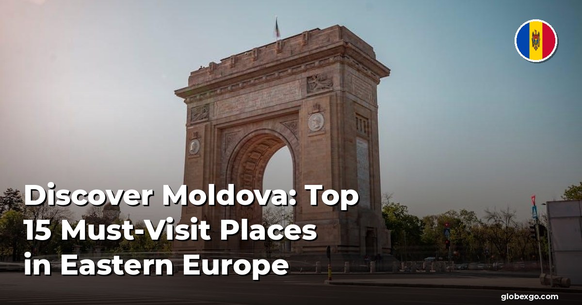 Discover Moldova: Top 15 Must-Visit Places in Eastern Europe