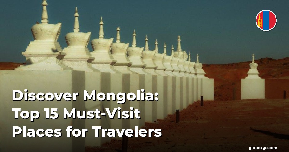 Discover Mongolia: Top 15 Must-Visit Places for Travelers