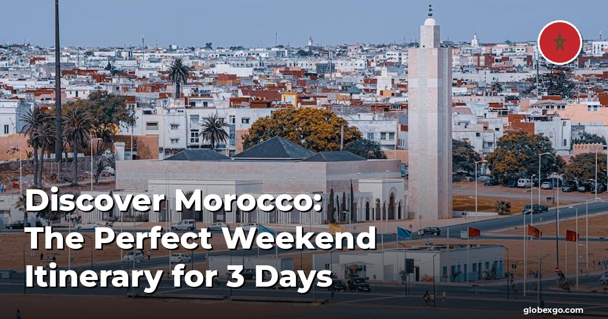 Discover Morocco: The Perfect Weekend Itinerary for 3 Days