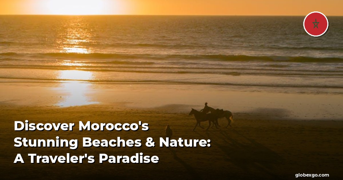 Discover Morocco's Stunning Beaches & Nature: A Traveler's Paradise