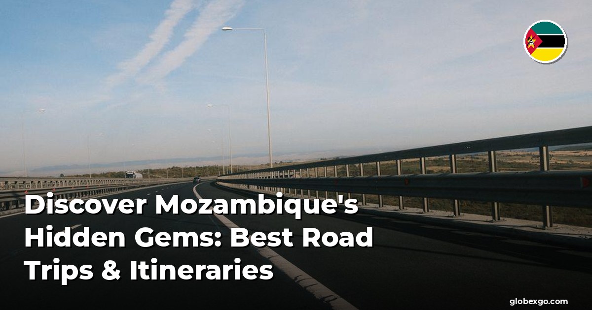 Discover Mozambique's Hidden Gems: Best Road Trips & Itineraries