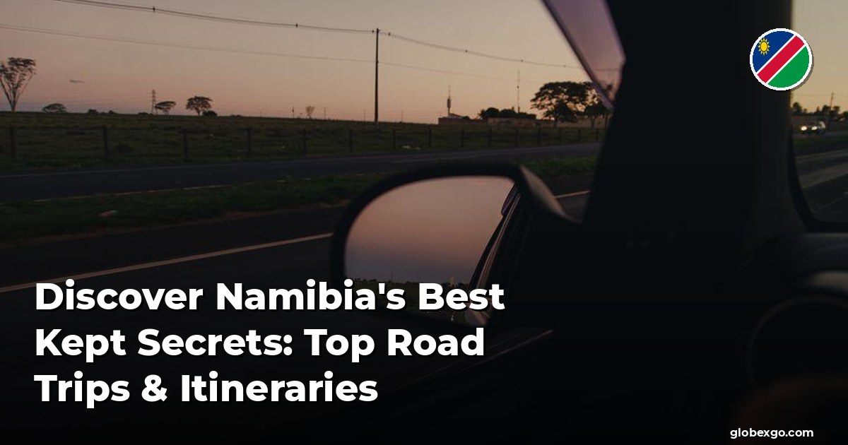 Discover Namibia's Best Kept Secrets: Top Road Trips & Itineraries