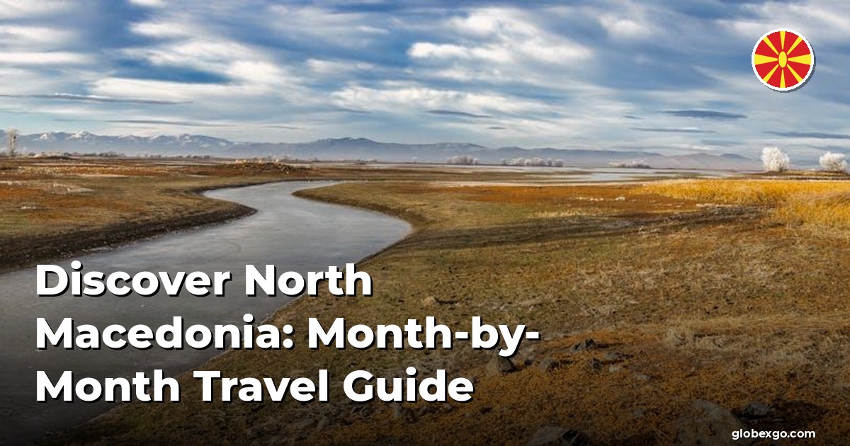 Discover North Macedonia: Month-by-Month Travel Guide
