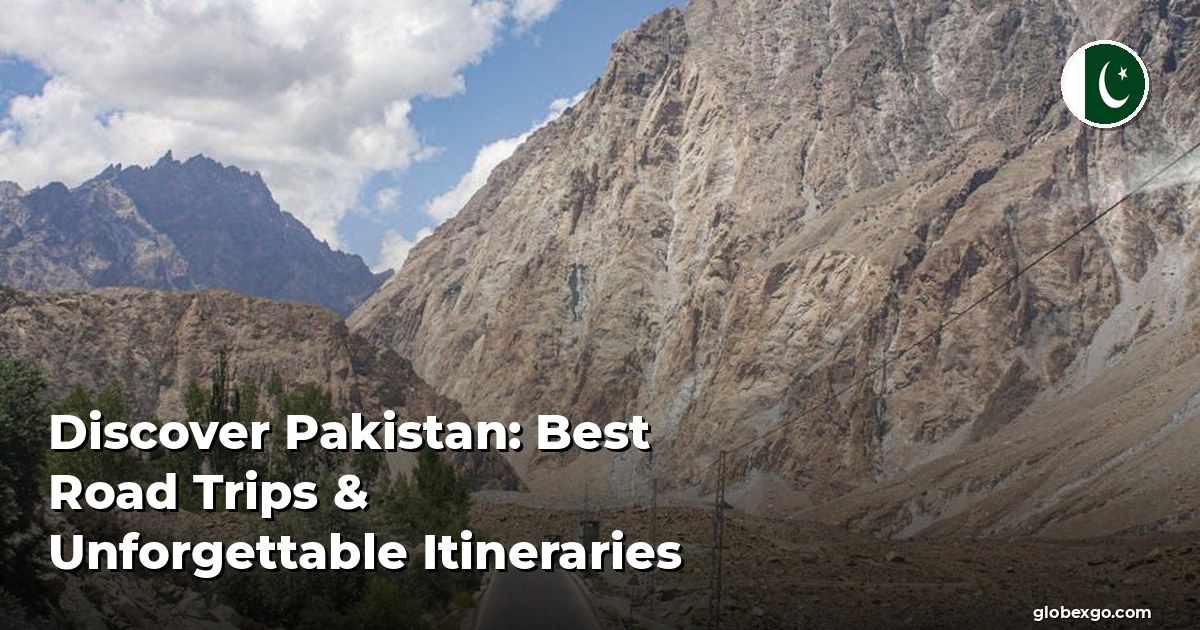 Discover Pakistan: Best Road Trips & Unforgettable Itineraries