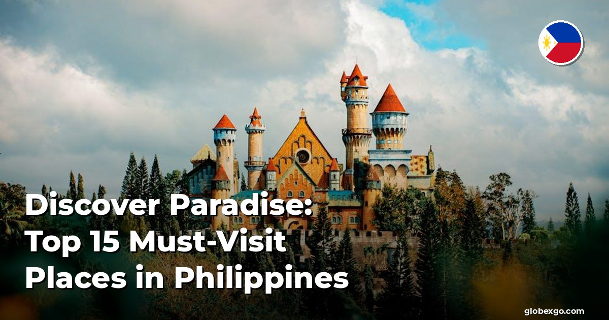 Discover Paradise: Top 15 Must-Visit Places in Philippines