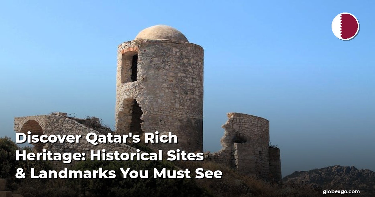 Discover Qatar's Rich Heritage: Historical Sites & Landmarks You Must See