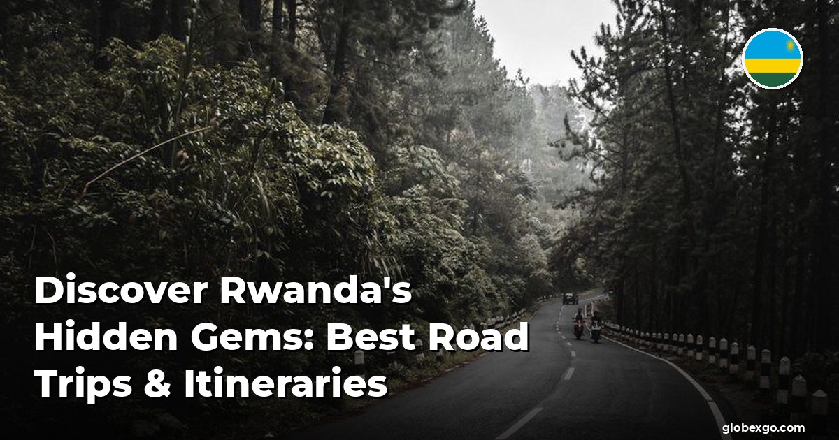 Discover Rwanda's Hidden Gems: Best Road Trips & Itineraries