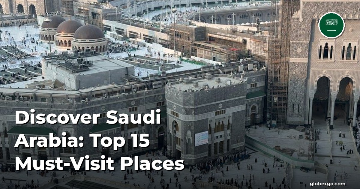 اكتشف المملكة العربية السعودية: أفضل 15 مكانًا يجب زيارتهم