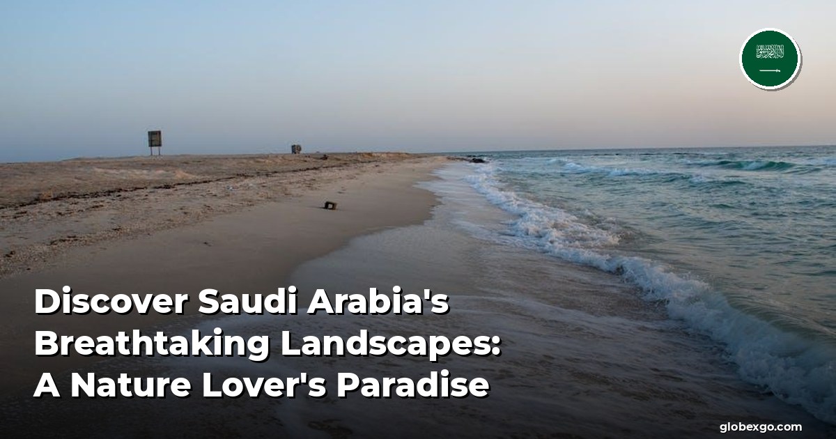 Discover Saudi Arabia's Breathtaking Landscapes: A Nature Lover's Paradise