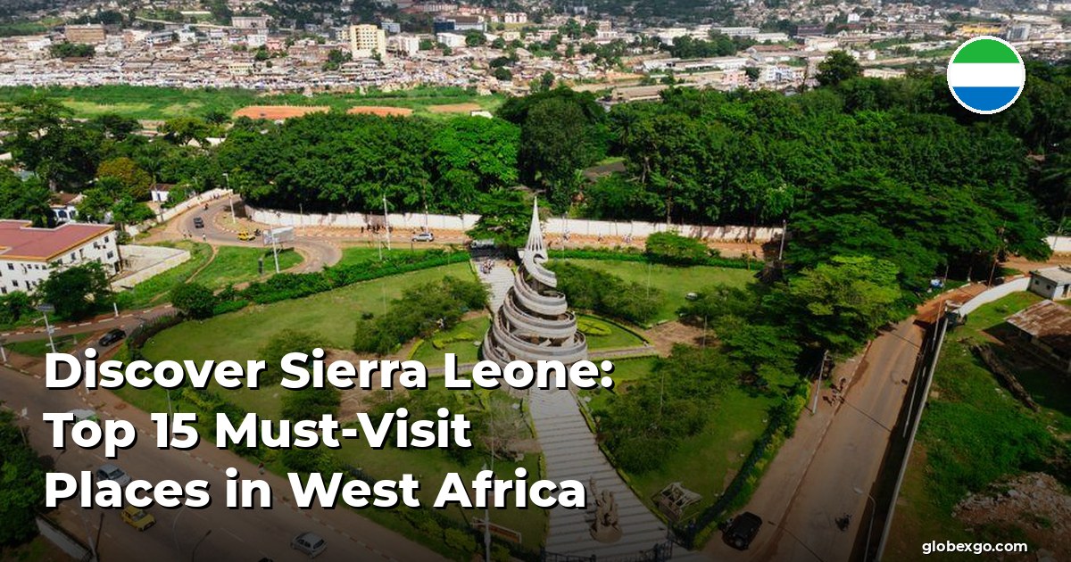 Discover Sierra Leone: Top 15 Must-Visit Places in West Africa