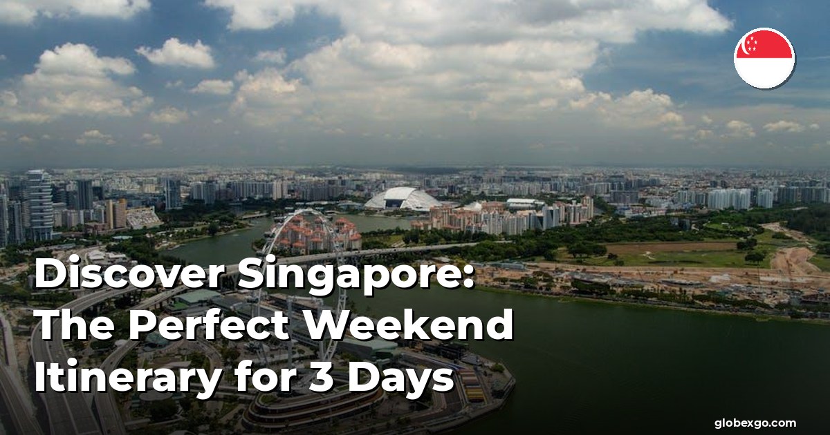 Discover Singapore: The Perfect Weekend Itinerary for 3 Days
