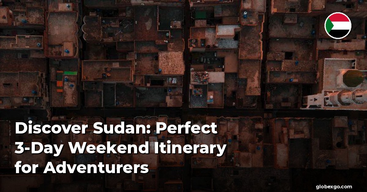 Discover Sudan: Perfect 3-Day Weekend Itinerary for Adventurers