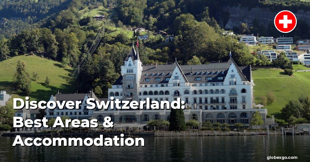 Discover Switzerland: Best Areas & Accommodation