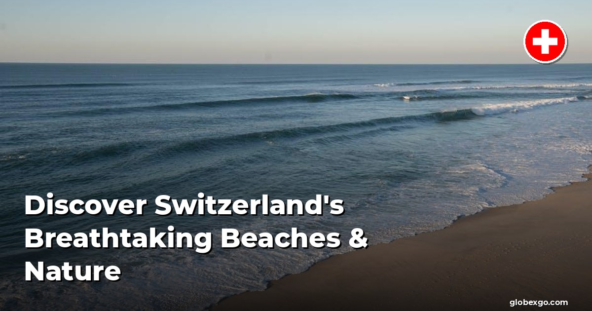 Discover Switzerland's Breathtaking Beaches & Nature