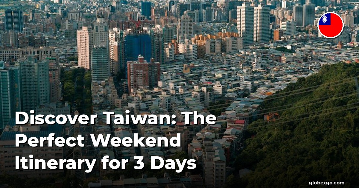 Discover Taiwan: The Perfect Weekend Itinerary for 3 Days