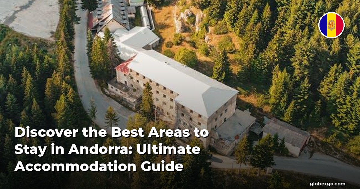Odkryj najlepsze obszary do zakwaterowania w Andorze: Ultimate Guide