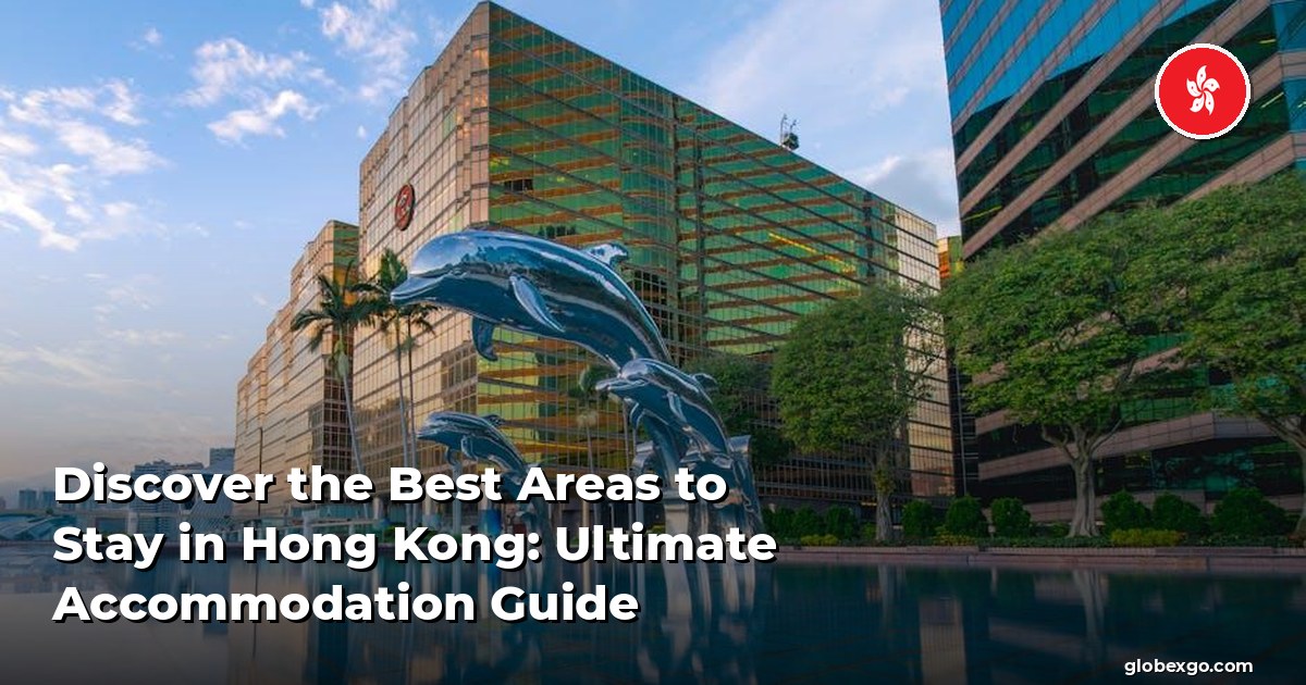 Discover the Best Areas to Stay in Hong Kong: Ultimate Accommodation Guide