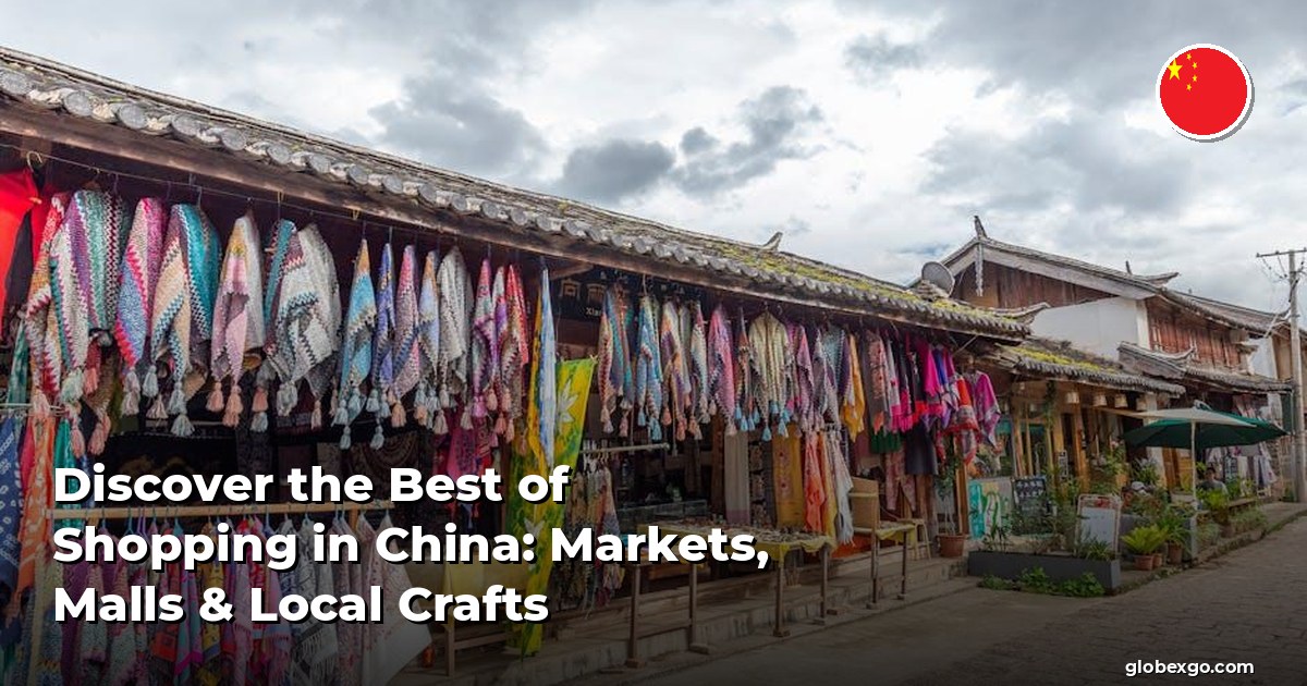 Discover the Best of Shopping in China: Markets, Malls & Local Crafts