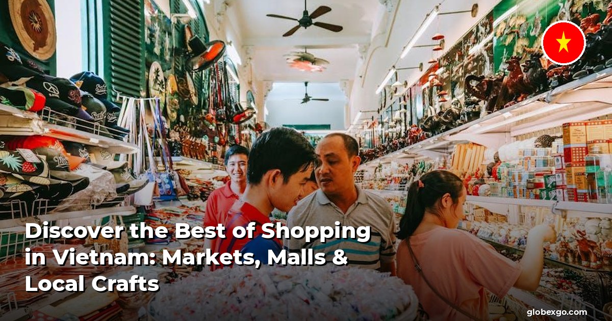 Discover the Best of Shopping in Vietnam: Markets, Malls & Local Crafts