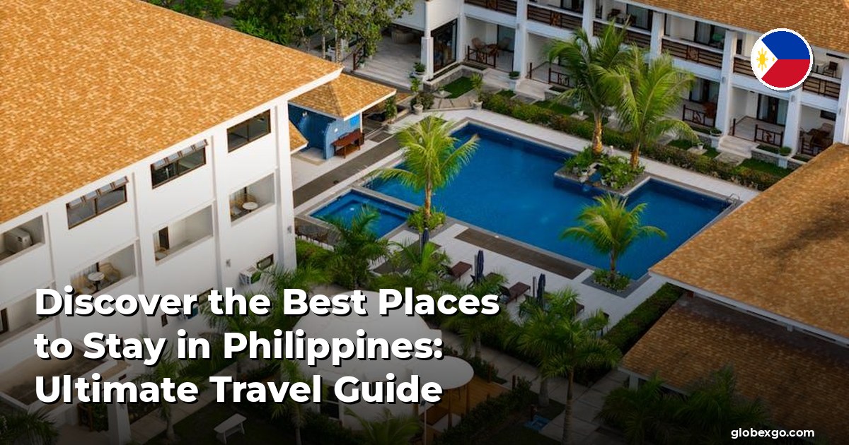 Discover the Best Places to Stay in Philippines: Ultimate Travel Guide