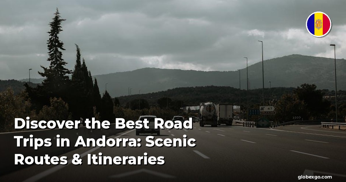 Discover the Best Road Trips in Andorra: Scenic Routes & Itineraries