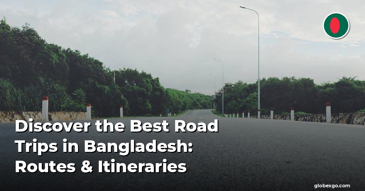 Discover the Best Road Trips in Bangladesh: Routes & Itineraries