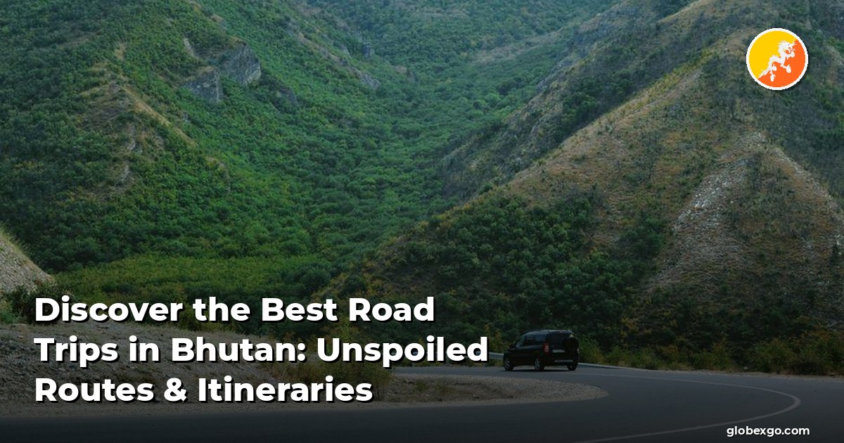 Discover the Best Road Trips in Bhutan: Unspoiled Routes & Itineraries
