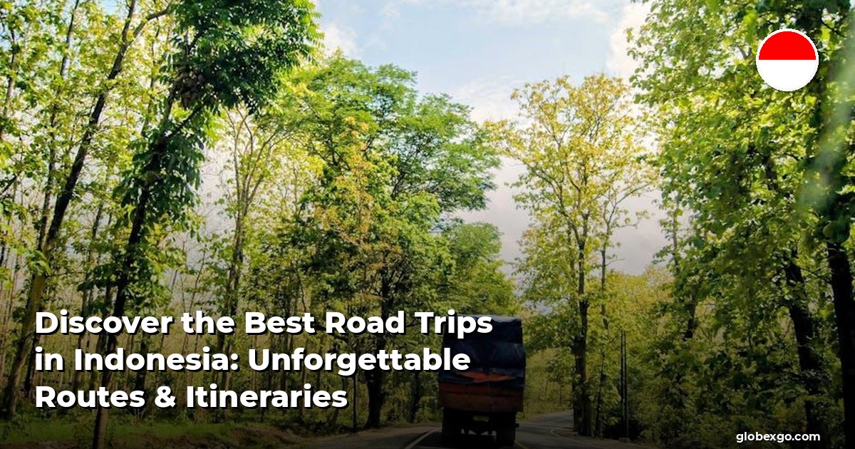 Discover the Best Road Trips in Indonesia: Unforgettable Routes & Itineraries