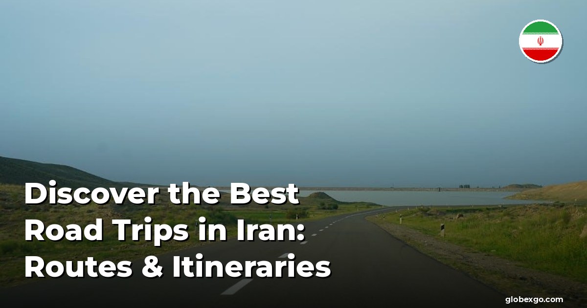 Discover the Best Road Trips in Iran: Routes & Itineraries